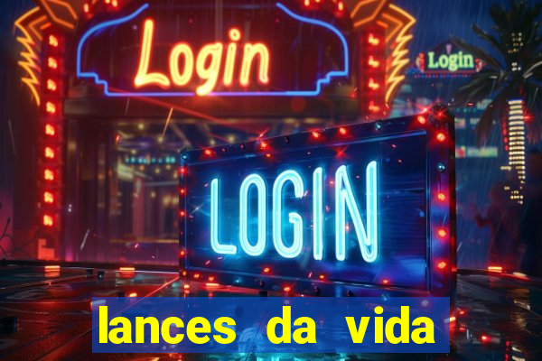 lances da vida assistir online